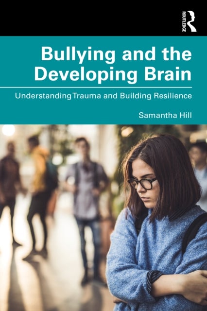 Bullying and the Developing Brain - Understanding Trauma and Building Resilience