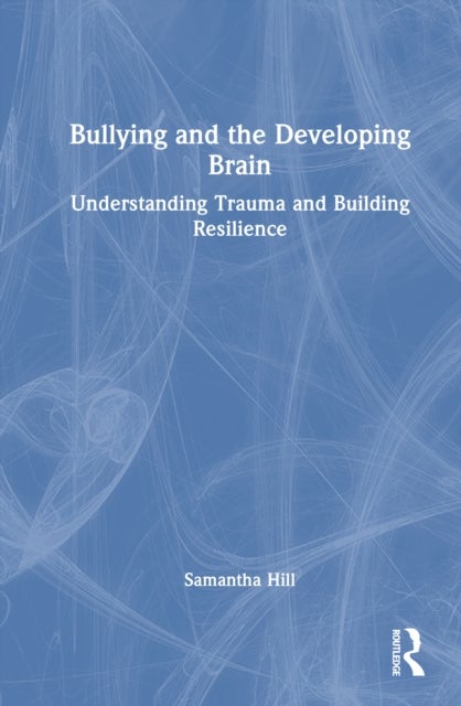 Bullying and the Developing Brain - Understanding Trauma and Building Resilience