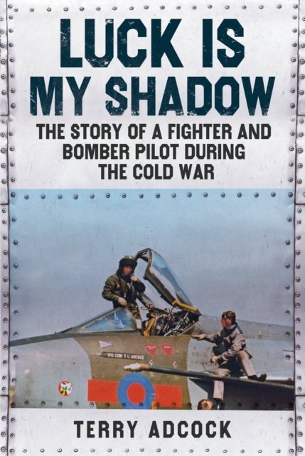 Luck Is My Shadow - The Story of a Fighter and Bomber Pilot During the Cold War