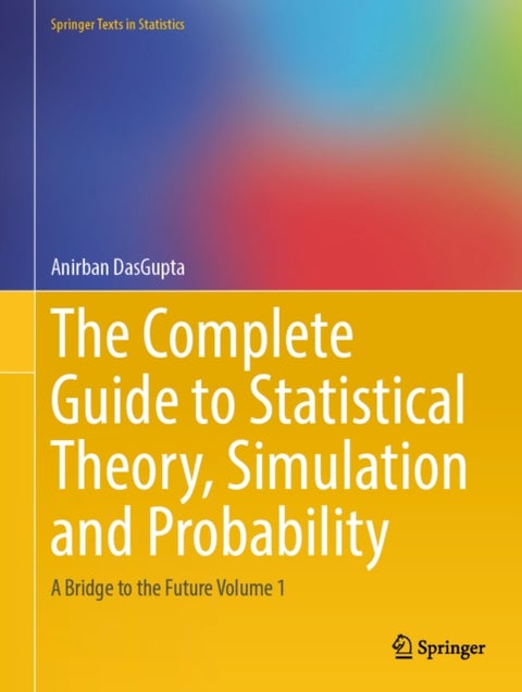 The Complete Guide to Statistical Theory, Simulation and Probability - A Bridge to the Future Volume 1