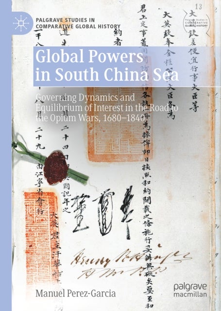 Global Powers in South China Sea - Governing Dynamics and Equilibrium of Interest in the Road to the Opium Wars, 1680-1840