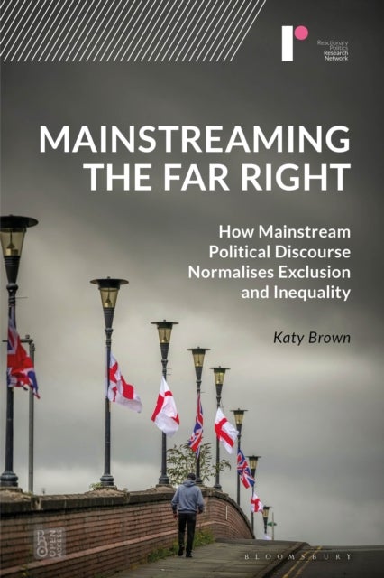 Mainstreaming the Far Right - How Mainstream Political Discourse Normalises Exclusion and Inequality