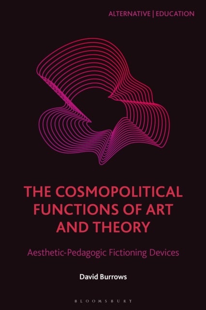 The Cosmopolitical Functions of Art and Theory - Aesthetic-Pedagogic Fictioning Devices