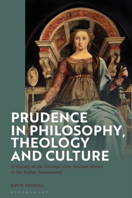 Prudence in Philosophy, Theology, and Culture - A History of the Concept from Ancient Greece to the Italian Renaissance