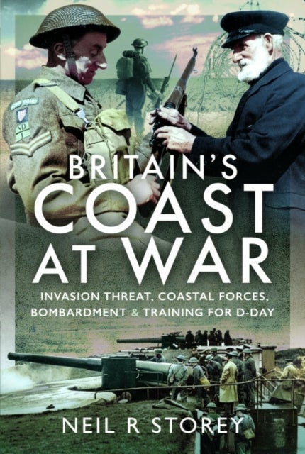 Britain's Coast at War - Invasion Threat, Coastal Forces, Bombardment and Training for D-Day