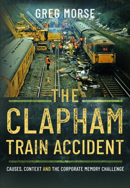 The Clapham Train Accident - Causes, Context and the Corporate Memory Challenge