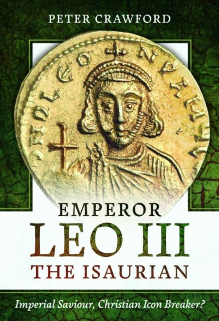 Emperor Leo III the Isaurian - Imperial Saviour, Christian Icon Breaker?