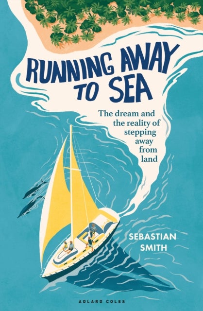 Running Away to Sea - The dream of leaving land behind – and how to do it