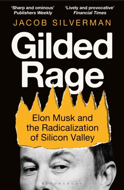 Gilded Rage - Elon Musk and the Radicalization of Silicon Valley