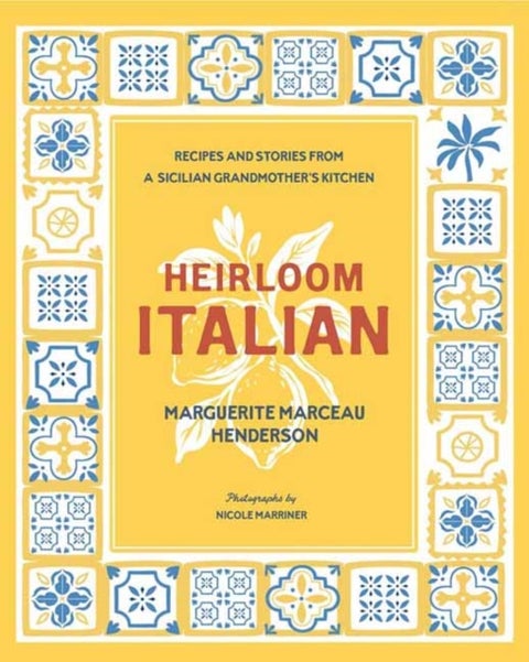 Heirloom Italian - Recipes and Stories from a Sicilian Grandmother’s Kitchen