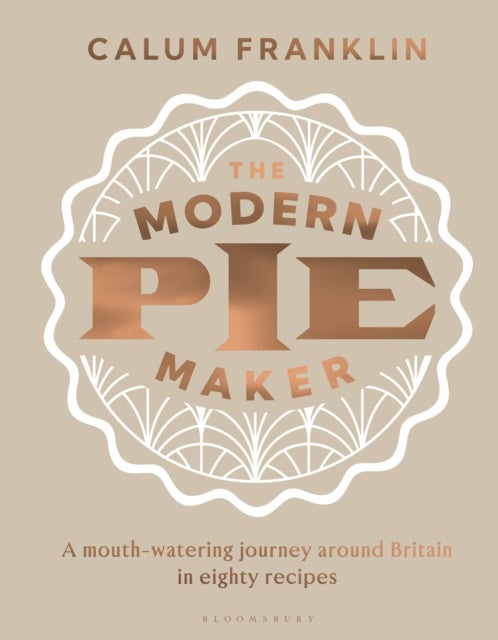 The Modern Pie Maker - A mouth-watering journey around Britain in eighty recipes
