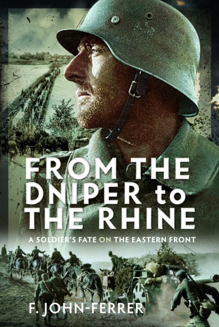 From the Dnieper to the Rhine - A Soldier’s Fate on the Eastern Front