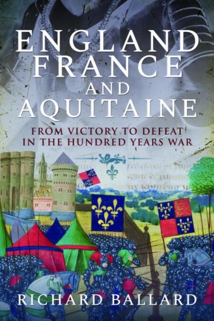 England, France and Aquitaine - From Victory to Defeat in the Hundred Years War