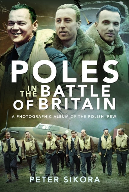 Poles in the Battle of Britain - A Photographic Album of the Polish 'Few'