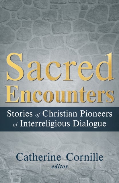 Sacred Encounters: Stories of Christian Pioneers of Interreligious Dialogue