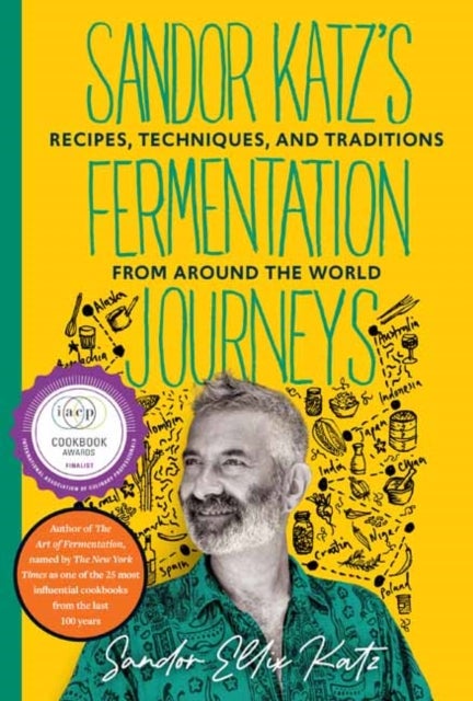 Sandor Katz's Fermentation Journeys - Recipes, Techniques, and Traditions from around the World