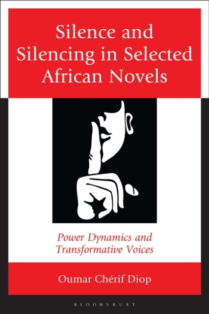 Silence and Silencing in Selected African Novels av Oumar Cherif Diop