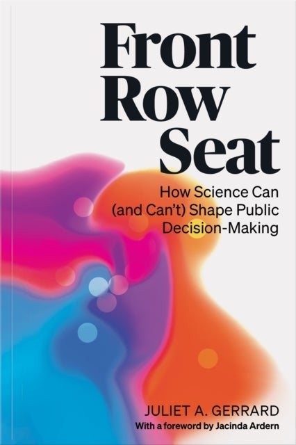 Front Row Seat - How Science Can (and Can’t) Shape Public Decision-Making