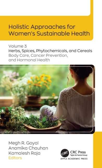 Holistic Approaches for Women’s Sustainable Health - Volume 3: Herbs, Spices, Phytochemicals, and Cereals: Care for Body and Cancer and Hormonal Disorders