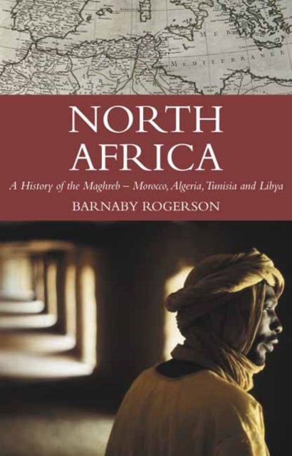 North Africa - A History of the Maghreb – Morocco, Algeria, Tunisia and Libya