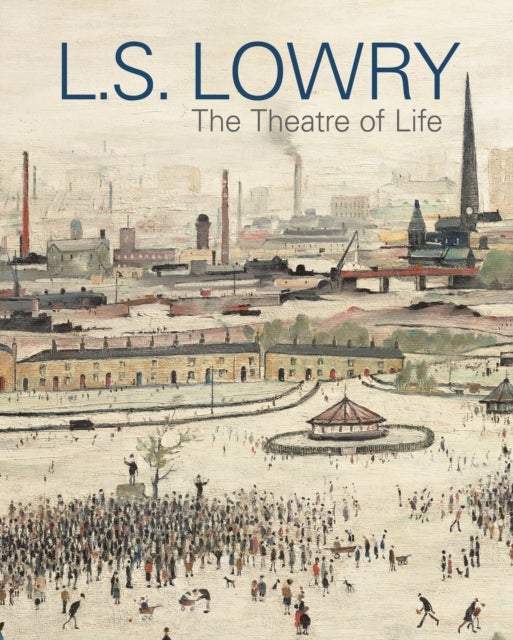 LS Lowry - The Theatre of Life