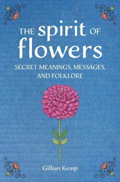 The Spirit of Flowers - Secret Meanings, Messages, and Folklore