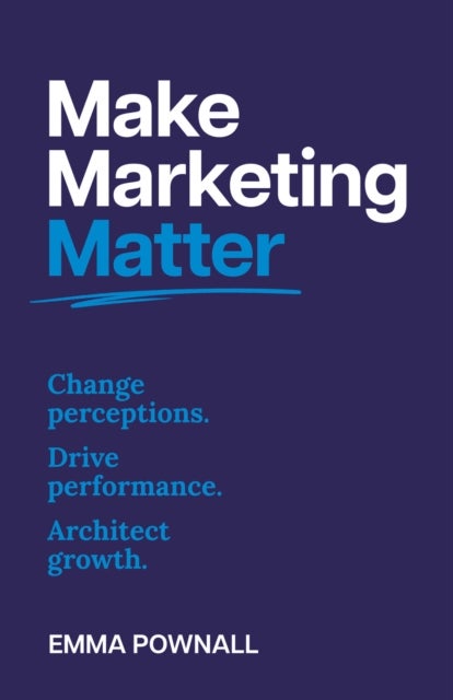 Make Marketing Matter - Change perceptions. Drive performance. Architect growth.