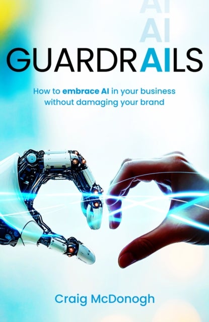 Guardrails - How to embrace AI in your business without damaging your brand