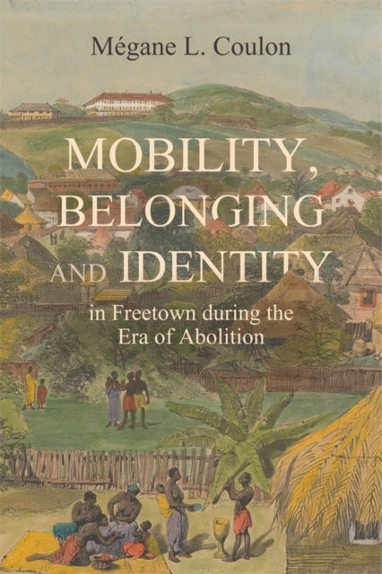 Mobility, Belonging and Identity in Freetown during the Era of Abolition