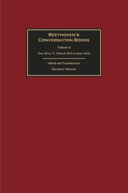 Beethoven's Conversation Books Volume 6 - Nos. 60 to 71 (March 1824 – June 1824)