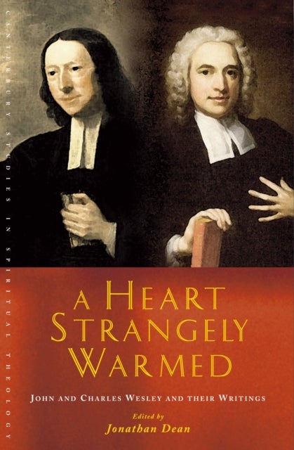 A Heart Strangely Warmed - John and Charles Wesley and their Writings