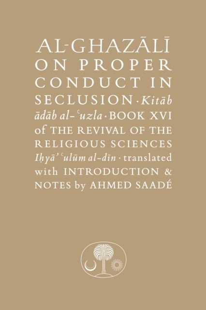 Al-Ghazali on Proper Conduct in Seclusion - Book XVI of the Revival of the Religious Sciences