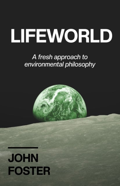 Lifeworld - A Fresh Approach to Environmental Philosophy