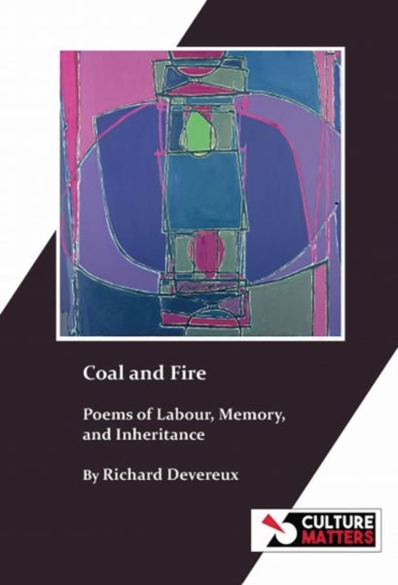 Coal and Fire: Poems of Labour, Memory and Inheritance - Poems of Labour, Memory and Inheritance