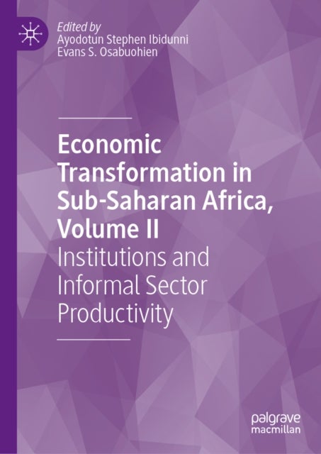 Economic Transformation in Sub-Saharan Africa, Volume II - Institutions and Informal Sector Productivity