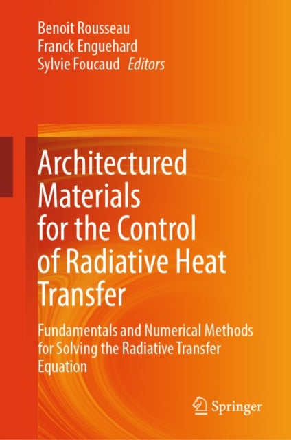 Architectured Materials for the Control of Radiative Heat Transfer - Fundamentals and Numerical Methods for Solving the Radiative Transfer Equation