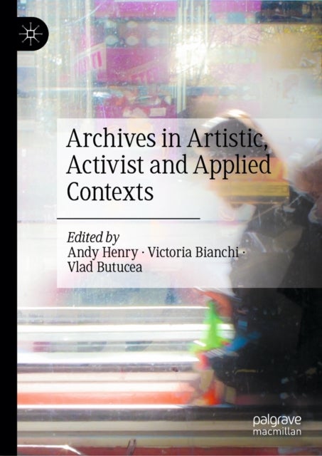Archives in Artistic, Activist and Applied Contexts