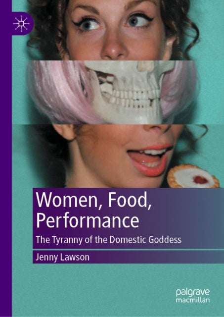 Women, Food, Performance - The Tyranny of the Domestic Goddess