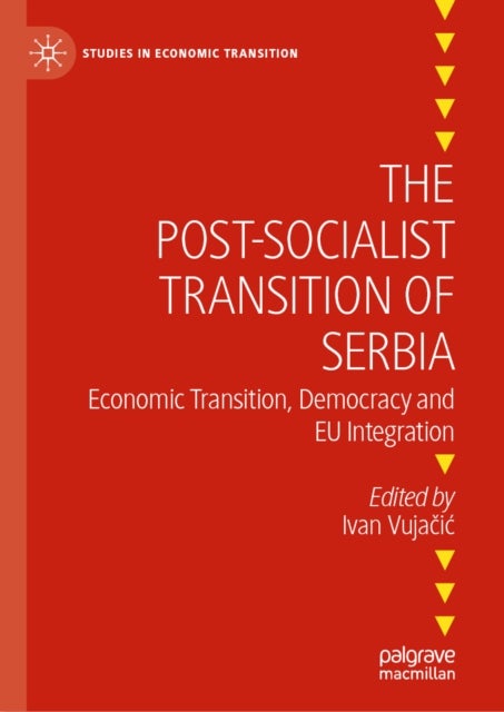 The Post-Socialist Transition of Serbia - Economic Transition, Democracy and EU Integration