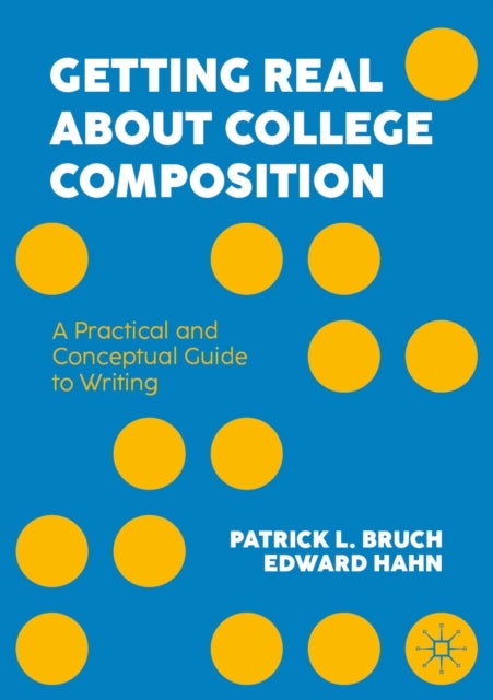 Getting Real About College Composition - A Practical and Conceptual Guide to Writing
