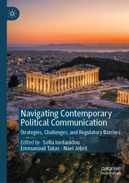 Navigating Contemporary Political Communication - Strategies, Challenges, and Regulatory Barriers