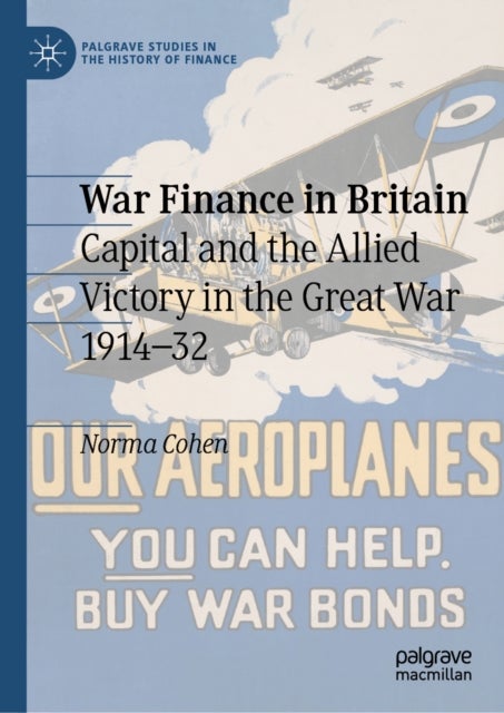 War Finance in Britain - Capital and the Allied Victory in the Great War 1914–32