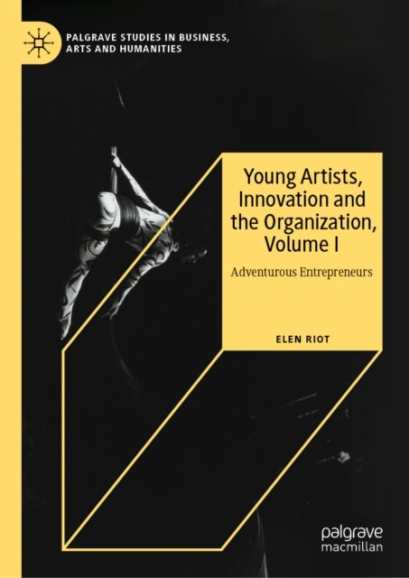 Young Artists, Innovation and the Organization, Volume I - Adventurous Entrepreneurs