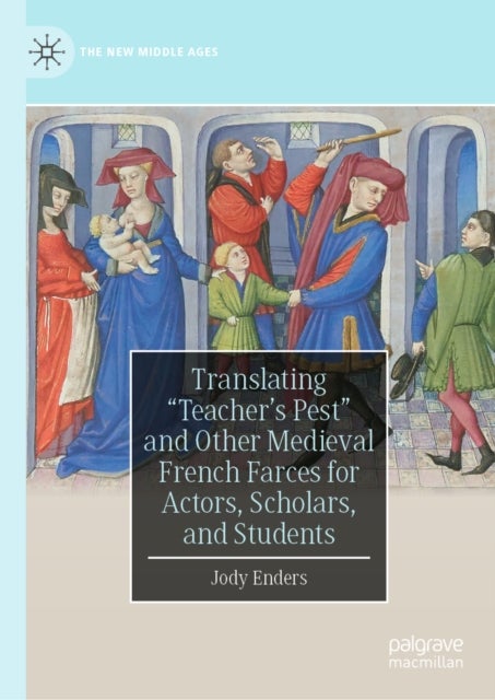 Translating 'Teacher's Pest' and Other Medieval French Farces for Actors, Scholars, and Students