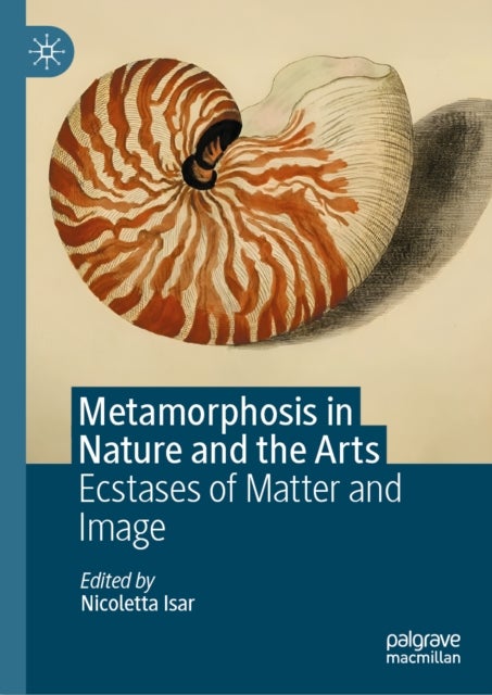 Metamorphosis in Nature and the Arts - Ecstases of Matter and Image