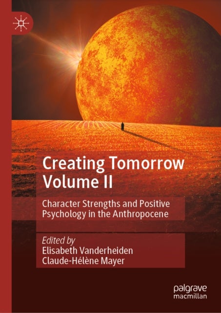 Creating Tomorrow Volume II - Character Strengths and Positive Psychology in the Anthropocene