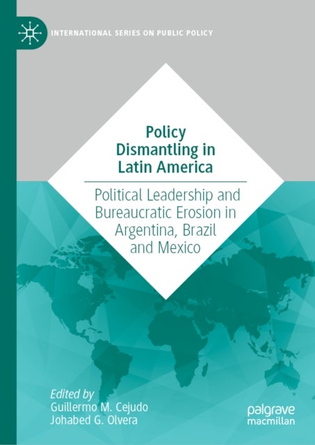 Policy Dismantling in Latin America - Political Leadership and Bureaucratic Erosion in Argentina, Brazil and Mexico