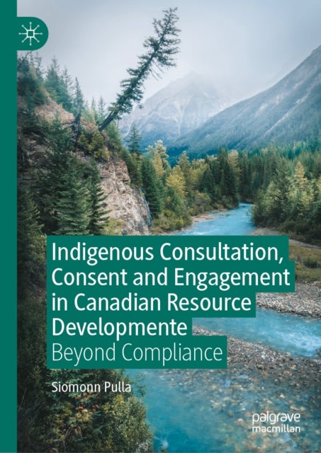 Indigenous Consultation, Consent and Engagement in Canadian Resource Development - Beyond Compliance