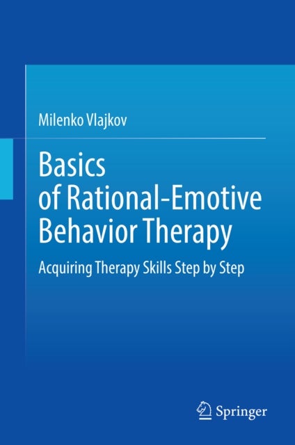 Basics of Rational-Emotive Behavior Therapy - Acquiring Therapy Skills Step by Step