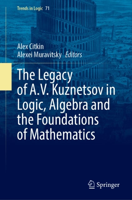 The Legacy of A.V. Kuznetsov in Logic, Algebra and the Foundations of Mathematics